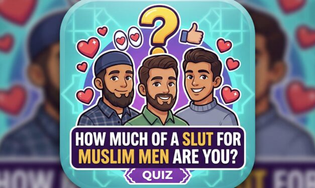 Quiz: How much of a slut for Muslim men are you?